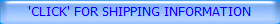 'CLICK' FOR SHIPPING INFORMATION